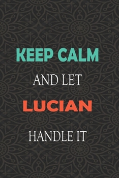Paperback Keep Calm and let LUCIAN handle it: Lined Notebook / Journal Gift for a Boy or a Man names LUCIAN, 110 Pages, 6x9, Soft Cover, Matte Finish Book