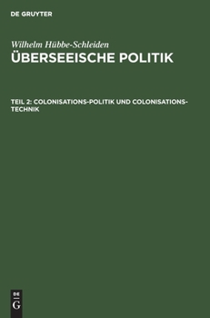 Hardcover Colonisations-Politik Und Colonisations-Technik: Eine Studie Über Wirksamkeit Und Rentabilität Von Colonisations-Gesellschaften [German] Book