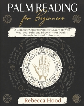 Paperback Palm Reading for Beginners: A Complete Palmistry Illustrated Guide. Learn How to Read your Palm and Discover your Destiny through the Art of Chiromanc Book