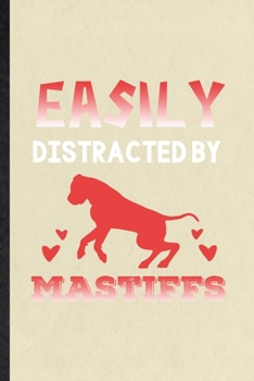 Easily Distracted by Mastiffs: Funny Blank Lined Notebook/ Journal For Mastiff Lover, Dog Mom Owner Vet, Inspirational Saying Unique Special Birthday Gift Idea Classic 6x9 110 Pages