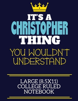 Paperback It's A Christopher Thing You Wouldn't Understand Large (8.5x11) College Ruled Notebook: A cute book to write in for any book lovers, doodle writers an Book