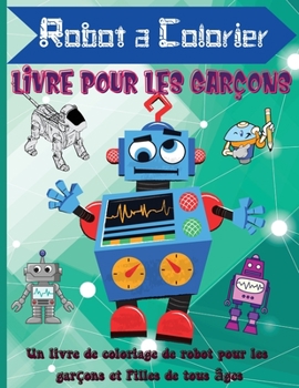 Robot a Colorier Livre Pour les Gar�ons: Livre de coloriage de robots mignons et simples pour les enfants de 2 � 6 ans, de merveilleux cadeaux pour les enfants, de belles illustrations.