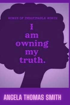 WOMEN OF INDEFINABLE WORTH: I AM OWNING MY TRUTH (L.I.F.E)