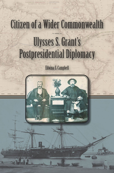 Hardcover Citizen of a Wider Commonwealth: Ulysses S. Grant's Postpresidential Diplomacy Book