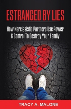 Estranged By Lies: How Narcissistic Partners Use Power & Control To Destroy Your Family