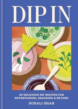 Hardcover Dip in: 80 Delicious Dip Recipes for Entertaining, Snacking & Beyond Book