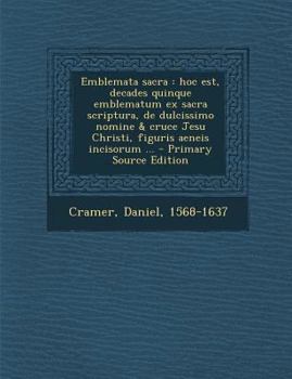 Paperback Emblemata Sacra: Hoc Est, Decades Quinque Emblematum Ex Sacra Scriptura, de Dulcissimo Nomine & Cruce Jesu Christi, Figuris Aeneis Inci [Latin] Book