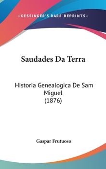 Hardcover Saudades Da Terra: Historia Genealogica De Sam Miguel (1876) Book