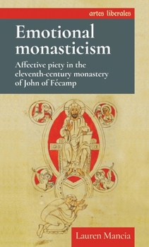 Hardcover Emotional Monasticism: Affective Piety in the Eleventh-Century Monastery of John of Fécamp Book