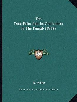 Paperback The Date Palm And Its Cultivation In The Punjab (1918) Book
