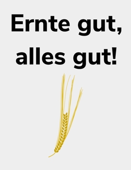 Paperback Ernte gut, alles gut!: liniertes A4 Notizbuch f?r einen Landwirt oder Lohner in der Landwirtschaft als Geschenk [German] Book