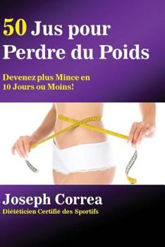 Paperback 50 Jus pour Perdre du Poids: Devenez plus Mince en 10 Jours ou Moins! [French] Book