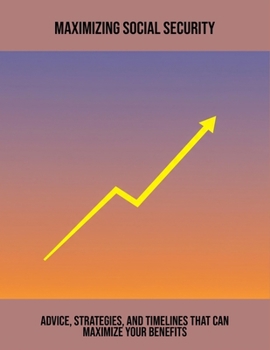 Paperback Maximizing Social Security: Advice, Strategies, And Timelines That Can Maximize Your Benefits Book