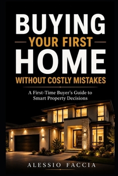 Buying Your First Home Without Costly Mistakes: A First-Time Buyer’s Guide to Smart Property Decisions