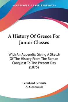 Paperback A History Of Greece For Junior Classes: With An Appendix Giving A Sketch Of The History From The Roman Conquest To The Present Day (1875) Book