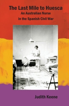 Paperback The Last Mile to Huesca: An Australian Nurse in the Spanish Civil War Book