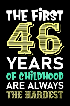 The First 46 Years Of Childhood Are Always The Hardest: Lined Journal Notebook For Girls Who Are 46 Years Old, 46th Birthday Gift, Funny Birthday Gift Notebook