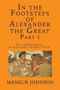 Paperback In the Footsteps of Alexander the Great, Part 1: The 1998 Footsteps of Alexander the Great Tour Book