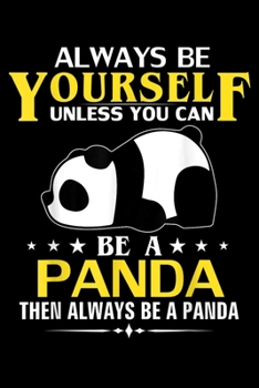 Paperback Always Be Yourself Unless You Can Be A Panda then always be a panda: Always Be Yourself Unless You Can Be A Panda Funny Animal Journal/Notebook Blank Book
