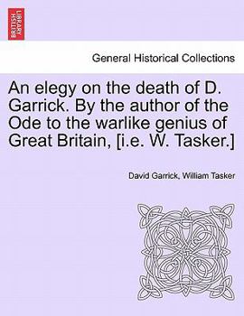 Paperback An Elegy on the Death of D. Garrick. by the Author of the Ode to the Warlike Genius of Great Britain, [I.E. W. Tasker.] Book