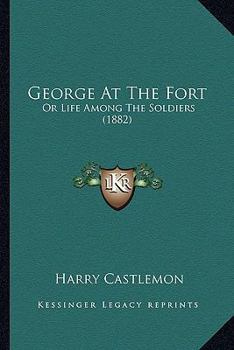 Paperback George At The Fort: Or Life Among The Soldiers (1882) Book