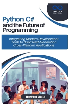 Python, C#, and the Future of Programming: Integrating Modern Development Tools to Build Next-Generation Cross-Platform Applications