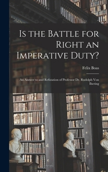 Is the Battle for Right an Imperative Duty?: An Answer to and Refutation of Professor Dr. Rudolph Von Ihering