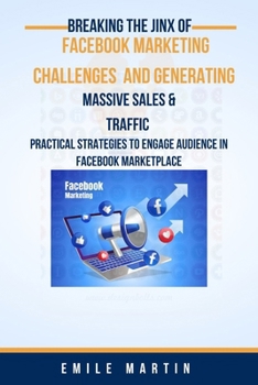 Paperback Breaking the Jinx of Facebook Marketing Challenges and Generating Massive Sales & Traffics: Practical Strategies to Engage Audience in Facebook Market Book