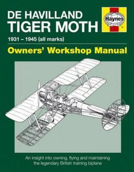 De Havilland Tiger Moth Manual: An insight into owning, flying and maintaining the legendary British training biplane - Book  of the Haynes Owners' Workshop Manual