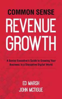 Paperback Common Sense Revenue Growth: A Senior Executive’s Guide to Growing Your Business in a Disruptive Digital World Book