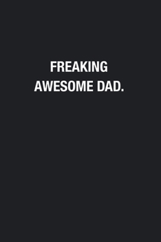 Freaking Awesome Dad.: Blank Lined Journal Notebook, Funny Journals, Gift For Dad