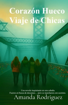 Corazón Hueco Viaje de Chicas: Una novela inquietante en una cabaña. Fueron en busca de descanso... pero se marcharon con secretos.