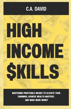 Paperback High-Income Skills: Mastering Profitable Niches to Elevate Your Earnings, Achieve Wealth Mastery, and Make More Money Book