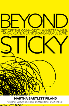 Paperback Beyond Sticky: Get Off the Commodity Hamster Wheel and Create a Bank Brand People Love Book