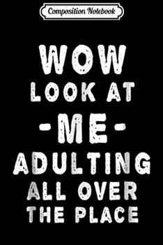 Paperback Composition Notebook: Wow look at me adulting all over the place - Funny Journal/Notebook Blank Lined Ruled 6x9 100 Pages Book