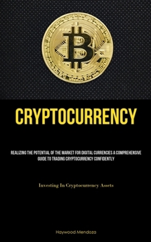 Paperback Cryptocurrency: Realizing The Potential Of The Market For Digital Currencies A Comprehensive Guide To Trading Cryptocurrency Confidently (Investing In Book