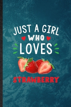 Just a Girl Who Loves Strawberry: Funny Blank Lined Strawberry Vegan Keep Fit Notebook/ Journal, Graduation Appreciation Gratitude Thank You Souvenir Gag Gift, Modern Cute Graphic 110 Pages