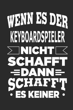 Wenn es der Keyboardspieler nicht schafft, dann schafft es keiner: Notizbuch mit 110 linierten Seiten, als Geschenk, aber auch als Dekoration anwendbar. (German Edition)