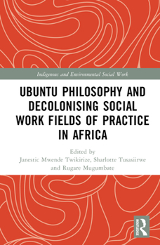 Hardcover Ubuntu Philosophy and Decolonising Social Work Fields of Practice in Africa Book