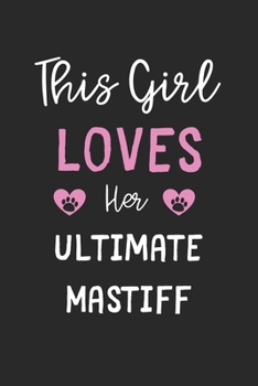 This Girl Loves Her Ultimate Mastiff: Lined Journal, 120 Pages, 6 x 9, Funny Ultimate Mastiff Gift Idea, Black Matte Finish (This Girl Loves Her Ultimate Mastiff Journal)