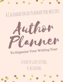 Paperback The Author Planner a Workbook to Organize Your Writing Year: A Calendar Based Planner for Writers Book
