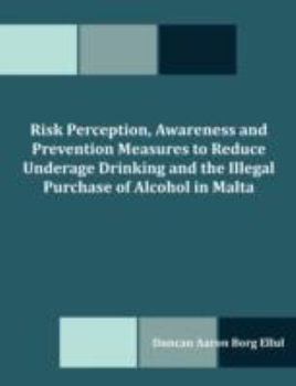 Paperback Risk Perception, Awareness and Prevention Measures to Reduce Underage Drinking and the Illegal Purchase of Alcohol in Malta Book