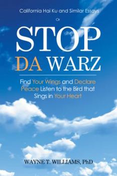 Stop Da Warz: Find Your Wings and Declare Peace Listen to the Bird That Sings in Your Heart