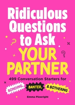 Paperback Ridiculous Questions to Ask Your Partner: 499 Conversation Starters for Bonding, Banter, & Bothering Book