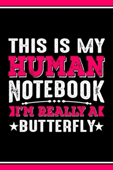 Paperback This Is My Human Notebook I'm Really a Butterfly: Lined Notebook Journal/Diary - 120 Pages (6 x 9 inches) - Perfect Gift Idea for Butterfly Lover Book