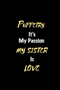 Paperback Puppetry It's my passion My Sister Is Love: Perfect quote Journal Diary Planner, Elegant Puppetry Notebook Gift for Kids girls Women and Men who love Book