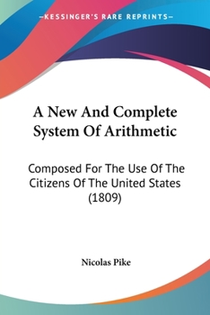 A new and complete system of arithmetic: Composed for the use of the citizens of the United States
