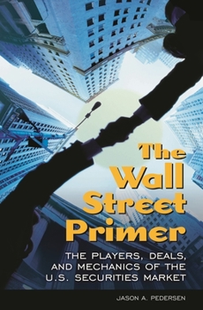 Hardcover The Wall Street Primer: The Players, Deals, and Mechanics of the U.S. Securities Market Book