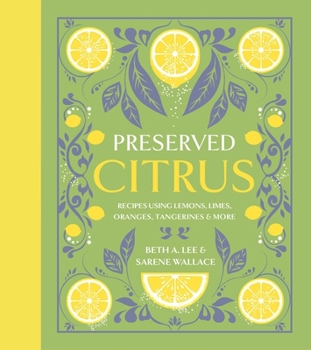 Preserved Citrus: 50 Sweet, Savory & Juicy Recipes