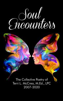 Paperback Soul Encounters: The Collective Poetry of Terri L. McCrea, M.Ed., LPC 2007-2020 Book